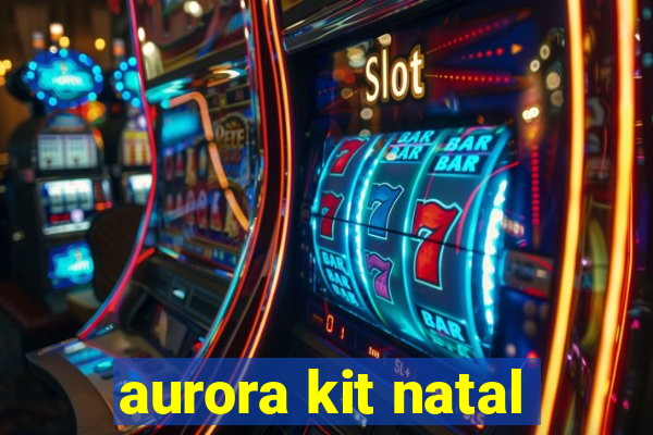 aurora kit natal